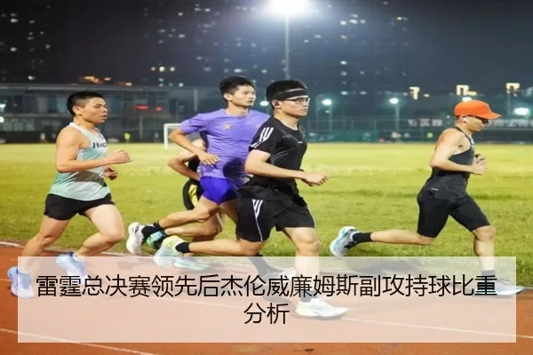 雷霆总决赛领先后杰伦威廉姆斯副攻持球比重分析